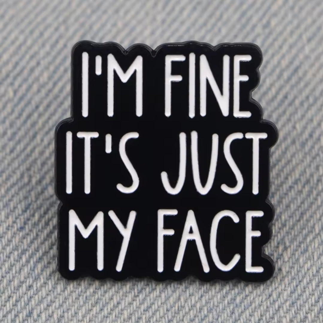 "I'm Fine, It's Just My Face" Pin Badge